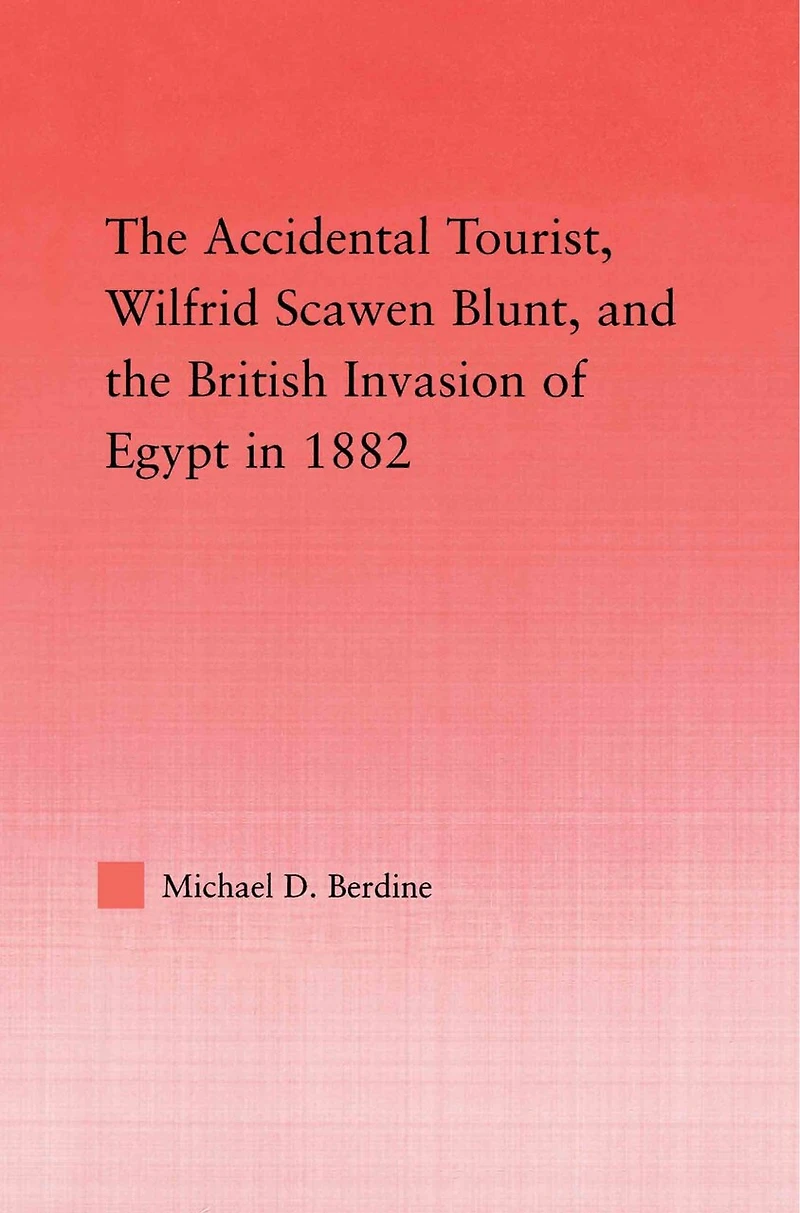 the Accidental Tourist, Wilfrid Scawen Blunt, and British Invasion of Egypt 1882