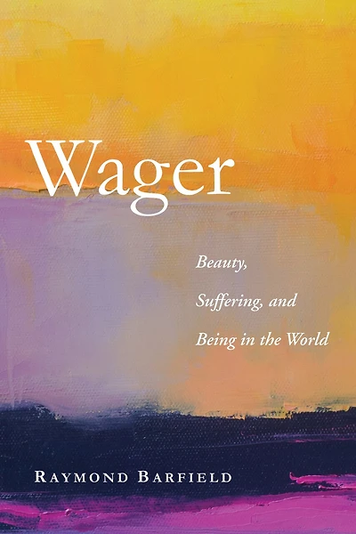Wager: Beauty, Suffering, and Being the World