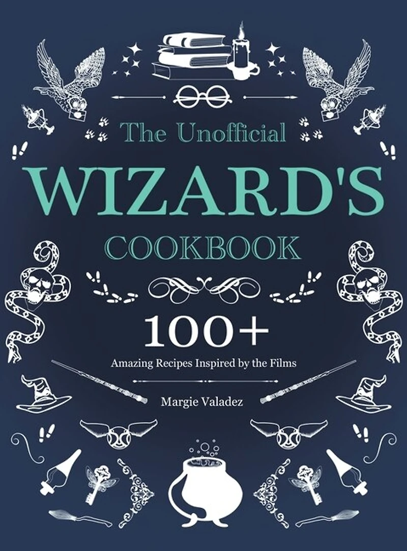 The Unofficial Wizard's Cookbook: 100+ Amazing Recipes Inspired by the Films