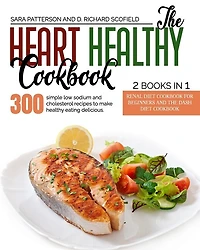 The Heart Healthy Cookbook: 300 simple low sodium and cholesterol recipes to make healthy eating delicious.
