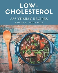 365 Yummy Low-Cholesterol Recipes: Unlocking Appetizing Recipes in The Best Yummy Low-Cholesterol Cookbook!