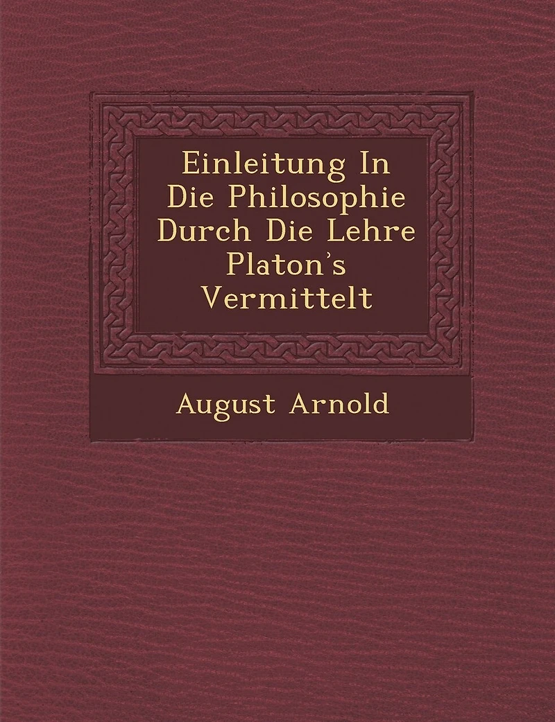 Einleitung in Die Philosophie Durch Die Lehre Platon S Vermittelt