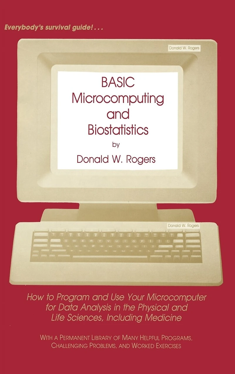 BASIC Microcomputing and Biostatistics: How to Program Use Your Microcomputer for Data Analysis the Physical Life Sciences, Including Medicine