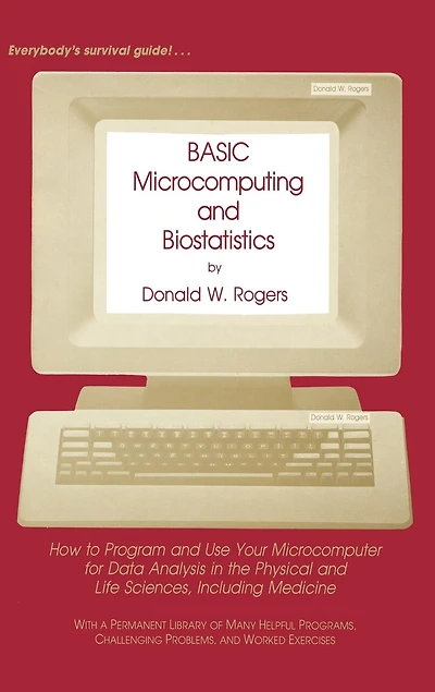 BASIC Microcomputing and Biostatistics: How to Program Use Your Microcomputer for Data Analysis the Physical Life Sciences, Including Medicine