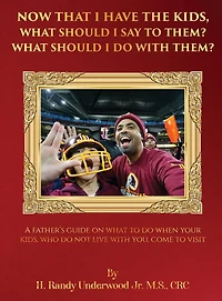 Now that I have the kids, what should I say to them? What should I do with them?: A fathers guide on what to do when your kids, who do not live with you, come to visit.