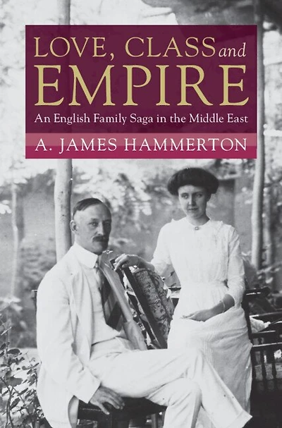 Love, Class and Empire: An English Family Saga the Middle East