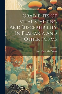 Gradients Of Vital Staining And Susceptibility In Planaria And Other Forms