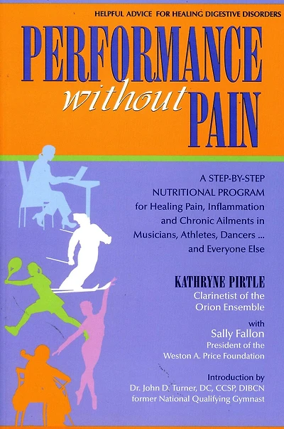 Performance without Pain: A Step-by-Step Nutritional Program for Healing Pain, Inflammation and Chronic Ailments in Musicians, Athletes, Dancers. . . and Everyone Else