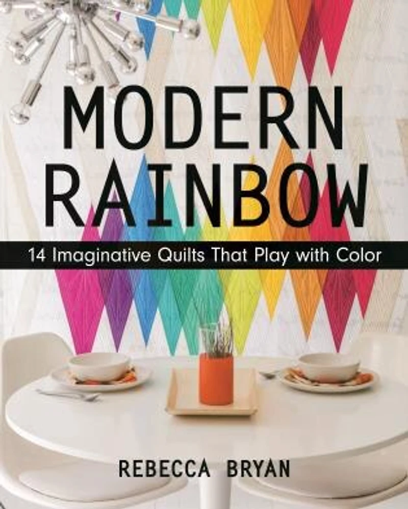 Modern Rainbow: 14 Imaginative Quilts That Play With Color