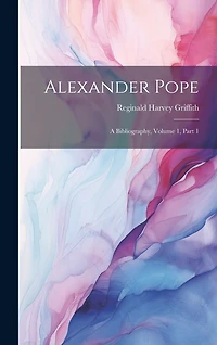 Alexander Pope: A Bibliography, Volume 1