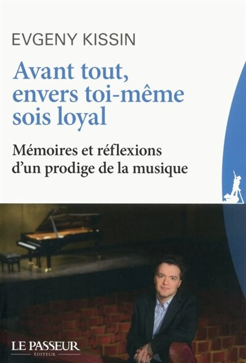Avant tout, envers toi-même sois loyal : mémoires et réflexions d'un prodige de la musique: musique