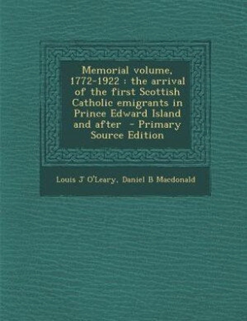 Memorial volume, 1772-1922: the arrival of the first Scottish Catholic emigrants in Prince Edward Island and after - Primary S