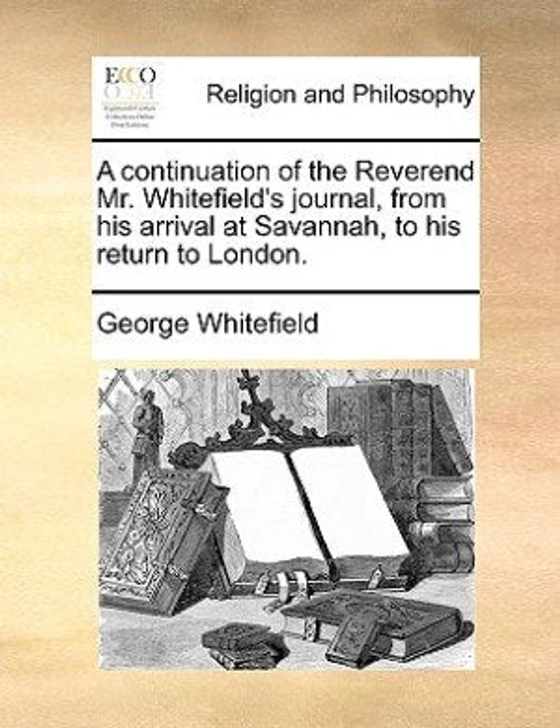 A Continuation of the Reverend Mr. Whitefield's Journal: From His Arrival at Savannah to Return London (Classic Reprint)