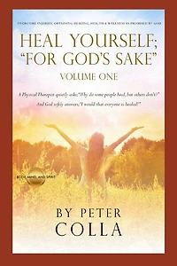 Heal Yourself; "For God's Sake": A Physical Therapist's Instructional Guide to Overcome Injuries, Obtaining Healing, Health, and Wellness As Promised to All of Us by God