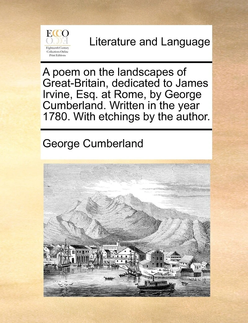 A Poem on the Landscapes of Great-Britain, Dedicated to James Irvine, Esq. at Rome, by George Cumberland. Written Year 1780. With Etchings Author
