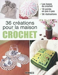 36 créations pour la maison au crochet : les bases du crochet, 16 points en pas à pas, 36 réalisations: les bases du crochet, 16 points en pas à pas, 36 réalisations