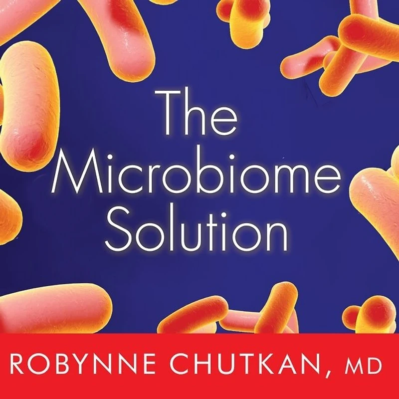 the Microbiome Solution Lib/E: A Radical New Way to Heal Your Body from Inside Out