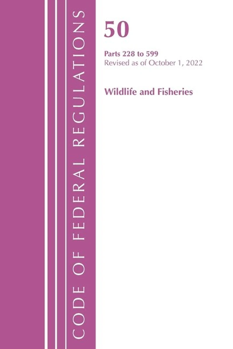 Code of Federal Regulations, Title 50 Wildlife and Fisheries 228-599, Revised as October 1, 2022