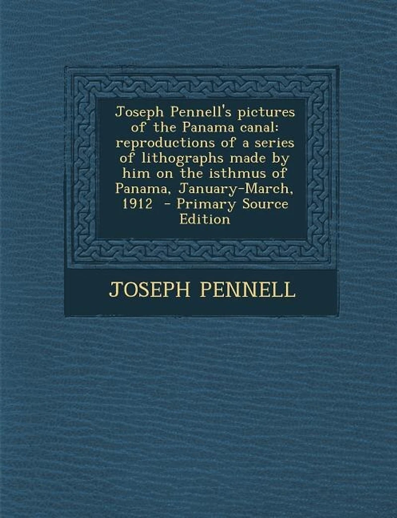 Joseph Pennell's pictures of the Panama canal: reproductions of a series of lithographs made by him on the isthmus of Panama, January-March, 1912