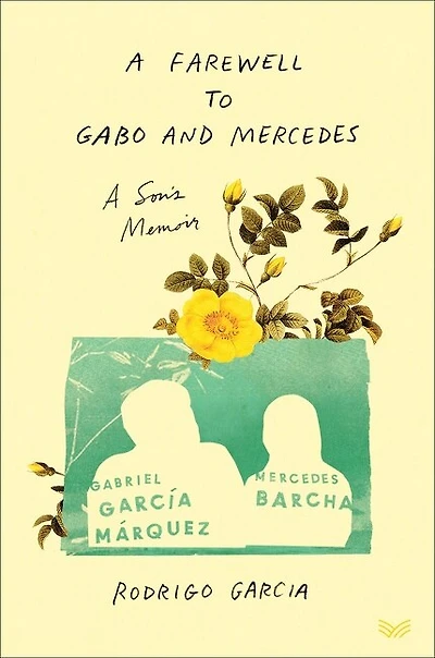 A Farewell to Gabo and Mercedes: Son’s Memoir of Gabriel García Márquez Mercedes Barcha