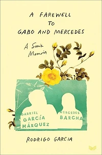 A Farewell to Gabo and Mercedes: Son’s Memoir of Gabriel García Márquez Mercedes Barcha