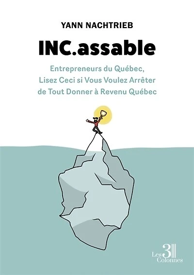 INC.assable: Entrepreneurs du Québec, Lisez Ceci si Vous Voulez Arrêter de Tout Donner à Revenu Québec