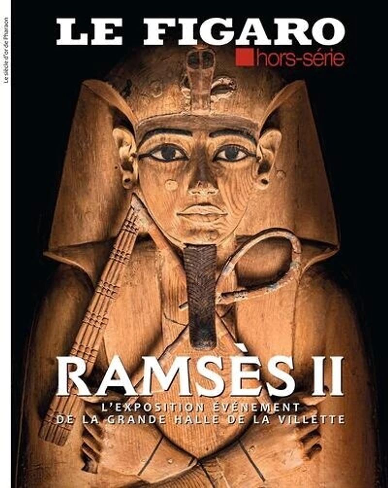 Le Figaro, hors-série. Ramsès II : l'exposition événement de la Grande halle de la Villette: l'exposition événement de la Grande halle de la Villette