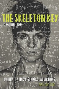 The Skeleton Key: How I Made Bulimia Part Of The Past Forever And Learned To Love Myself, And My Body All Over Again