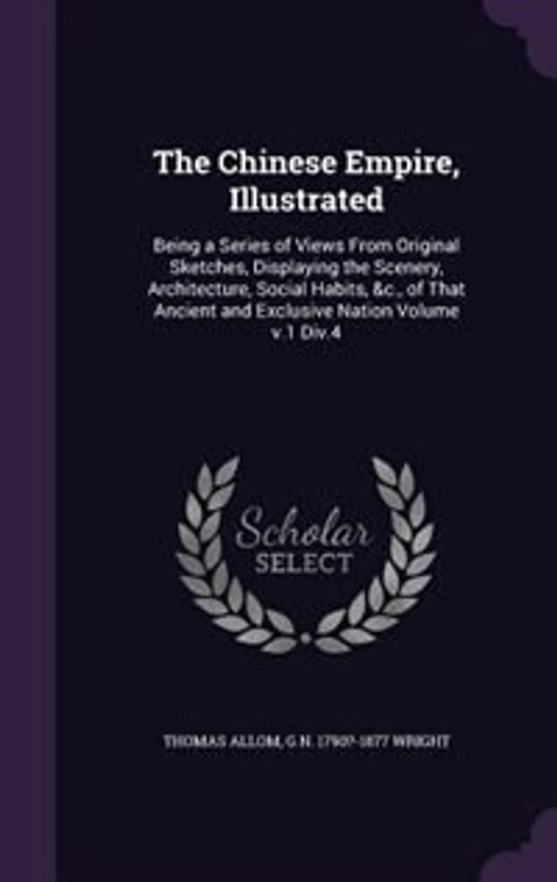 The Chinese Empire, Illustrated: Being a Series of Views From Original Sketches, Displaying the Scenery, Architecture, Social Habits