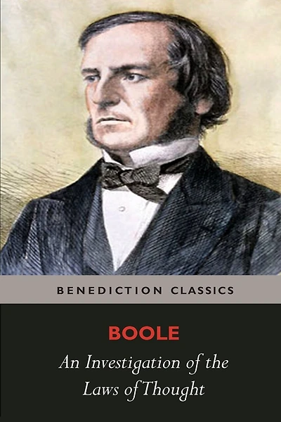 An Investigation of the Laws of Thought, on Which are Founded the Mathematical Theories of Logic and Probabilities