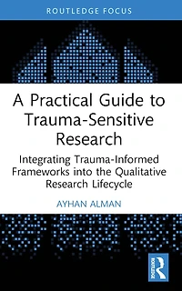 A Practical Guide to Trauma-Sensitive Research: Integrating Trauma-Informed Frameworks into the Qualitative Research Lifecycle
