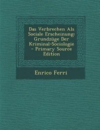Das Verbrechen Als Sociale Erscheinung: Grundzüge Der Kriminal-Sociologie
