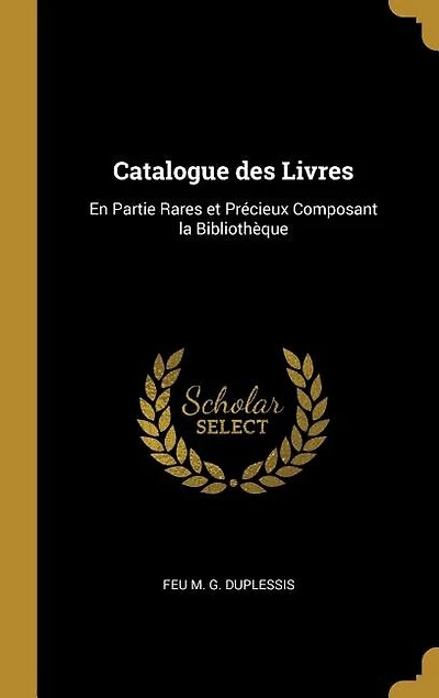 Catalogue des Livres: En Partie Rares et Précieux Composant la Bibliothèque
