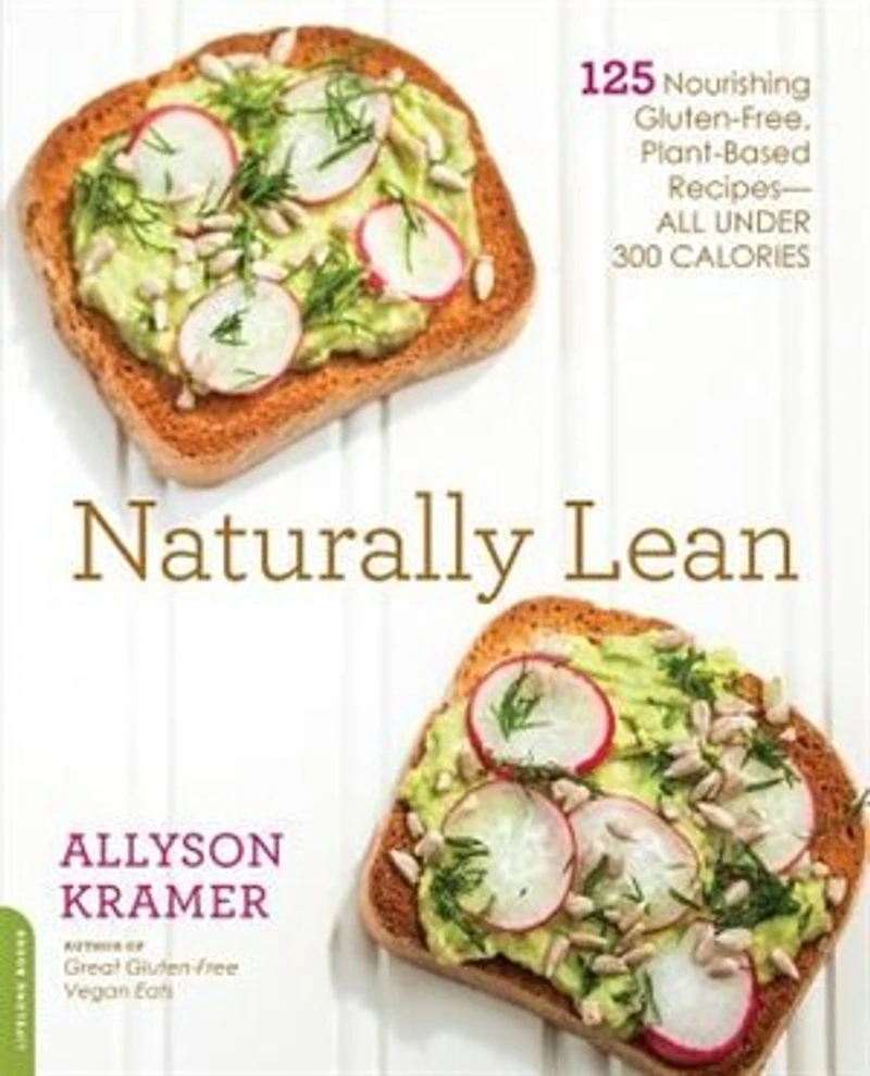 Naturally Lean: 125 Nourishing Gluten-free, Plant-based Recipes -- All Under 300 Calories