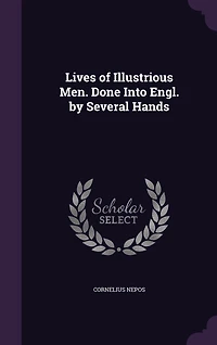 Lives of Illustrious Men. Done Into Engl. by Several Hands