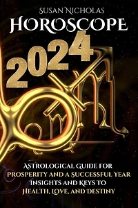Horoscope 2024: Astrological Guide for Prosperity and a Successful Year. Insights and Keys to Health, Love, and Destiny.