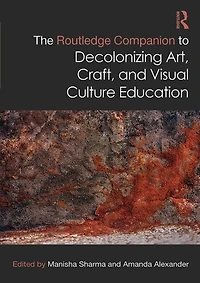 The Routledge Companion to Decolonizing Art, Craft, and Visual Culture Education