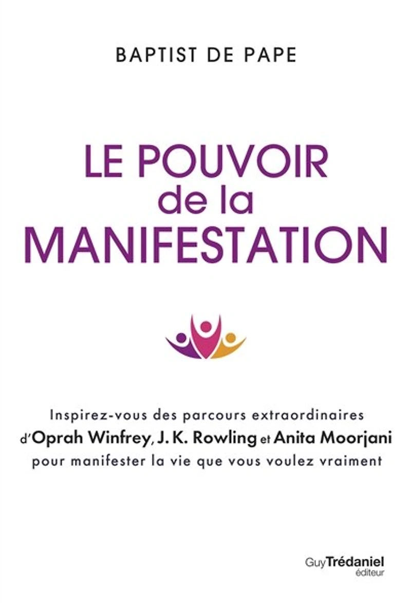 Le pouvoir de la manifestation: inspirez-vous des parcours extraordinaires d'Oprah Winfrey, J.K. Rowling et Anita Moorjani pour manifester vie que vous voulez vraiment