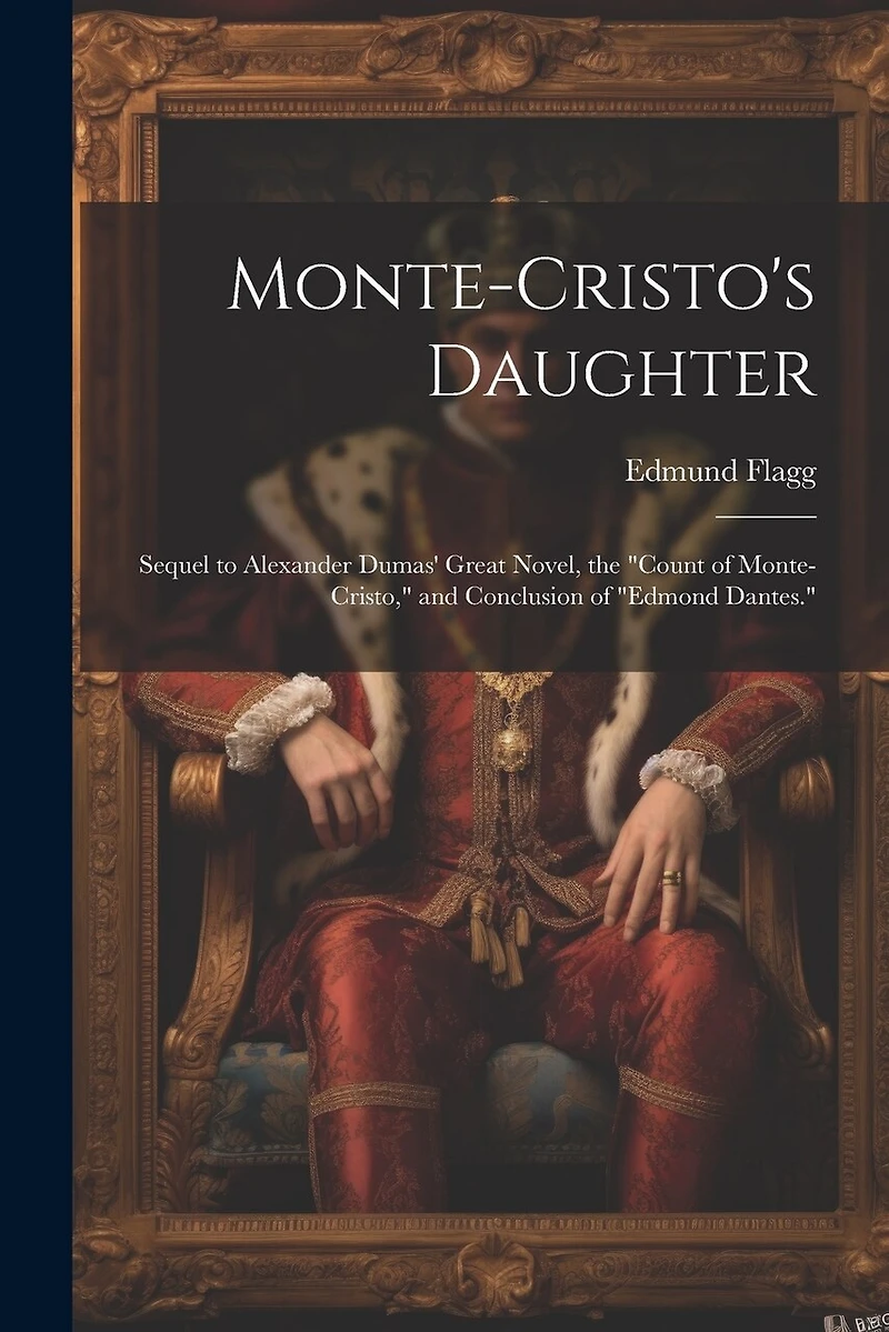 Monte-Cristo's Daughter; Sequel to Alexander Dumas' Great Novel, the "Count of Monte-Cristo," and Conclusion of "Edmond Dantes