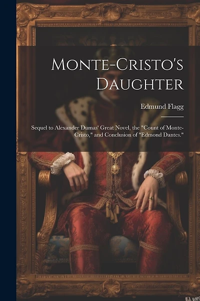 Monte-Cristo's Daughter; Sequel to Alexander Dumas' Great Novel, the "Count of Monte-Cristo," and Conclusion of "Edmond Dantes