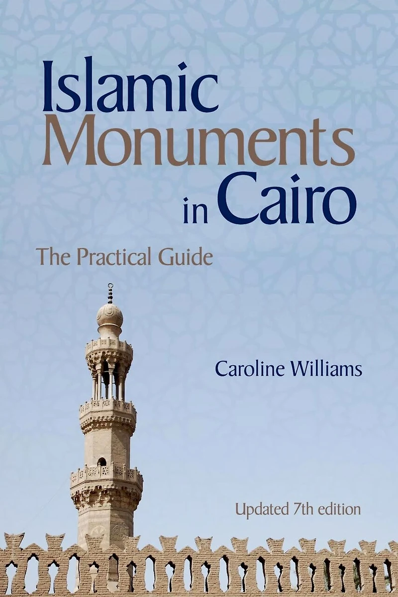 Islamic Monuments Cairo: The Practical Guide (Updated 7th Edition)