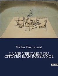 La Vie Véritable Du Citoyen Jean Rossignol
