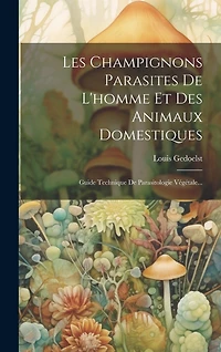 Les Champignons Parasites De L'homme Et Des Animaux Domestiques: Guide Technique De Parasitologie Végétale...