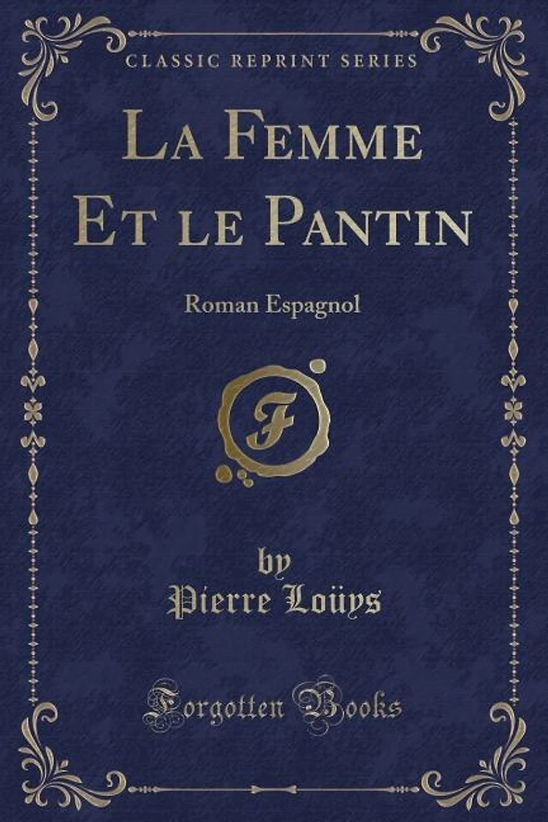 La Femme Et le Pantin: Roman Espagnol (Classic Reprint)