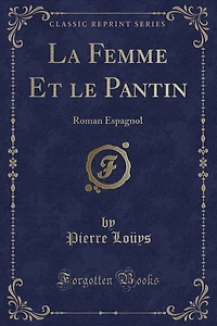 La Femme Et le Pantin: Roman Espagnol (Classic Reprint)