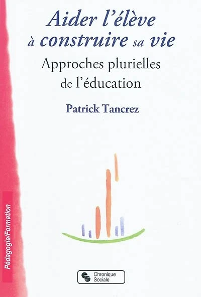 Aider l'élève à construire sa vie : approches plurielles de l'éducation: approches plurielles de l'éducation