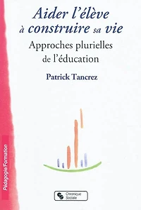 Aider l'élève à construire sa vie : approches plurielles de l'éducation: approches plurielles de l'éducation