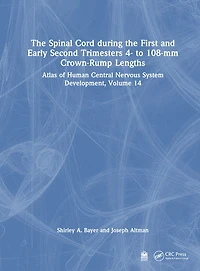 the Spinal Cord during First and Early Second Trimesters 4- to 108-mm Crown-Rump Lengths: Atlas of Human Central Nervous System Development, Volume 14