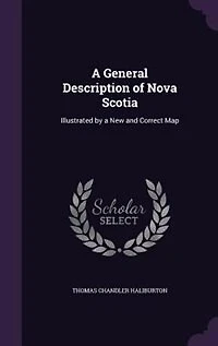 a General Description of Nova Scotia: Illustrated by New and Correct Map (Classic Reprint)