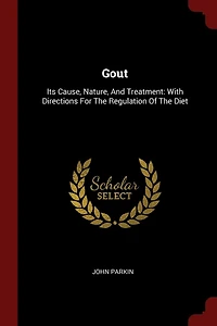 Gout: Its Cause, Nature, And Treatment: With Directions For The Regulation Of Diet